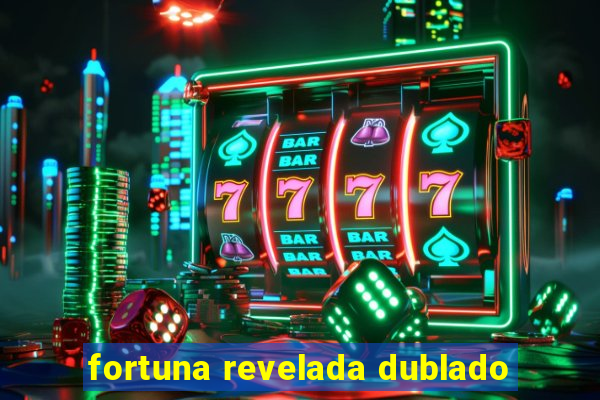 fortuna revelada dublado